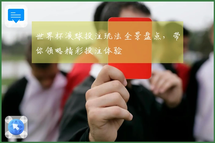 世界杯滚球投注玩法全景盘点，带你领略精彩投注体验