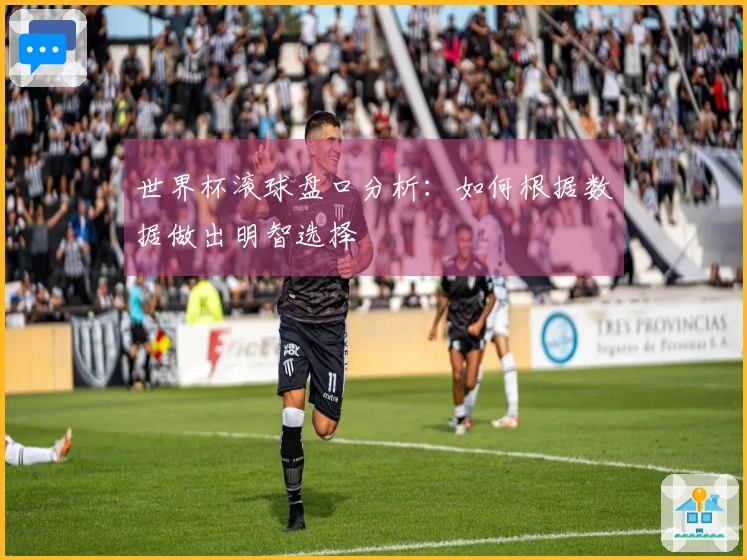 世界杯滚球盘口分析：如何根据数据做出明智选择
