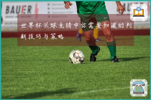 世界杯买球竞猜中你需要知道的判断技巧与策略