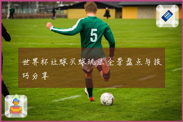 世界杯让球买球玩法全景盘点与技巧分享